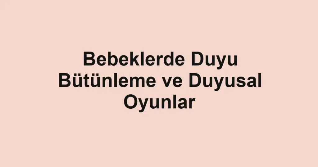 bebeklerde-duyu-butunleme-ve-duyusal-oyunlar