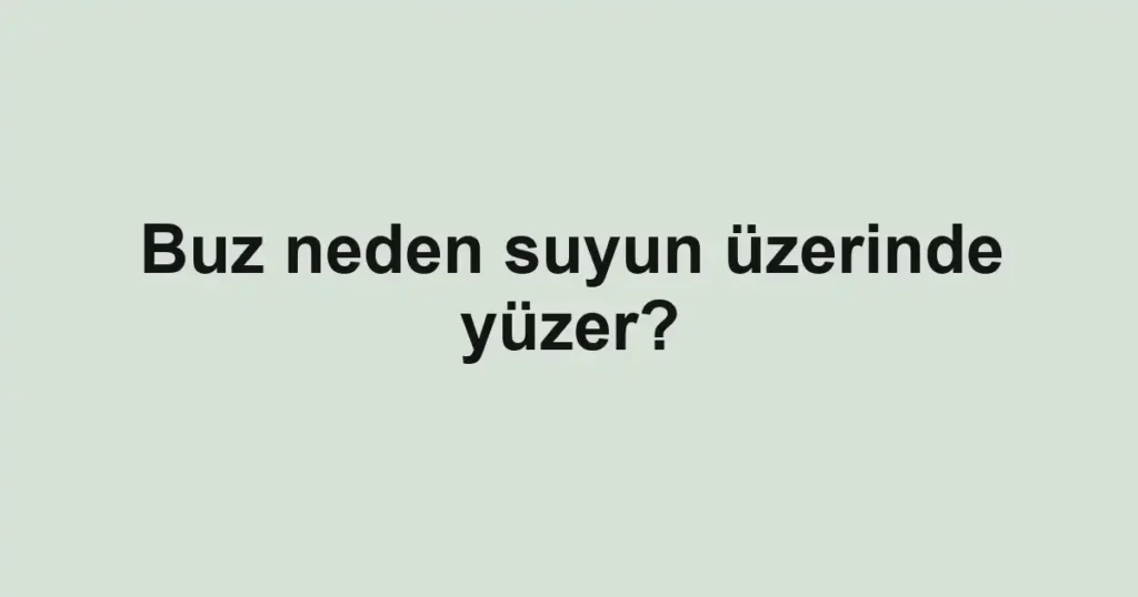 buz-neden-suyun-uzerinde-yuzer
